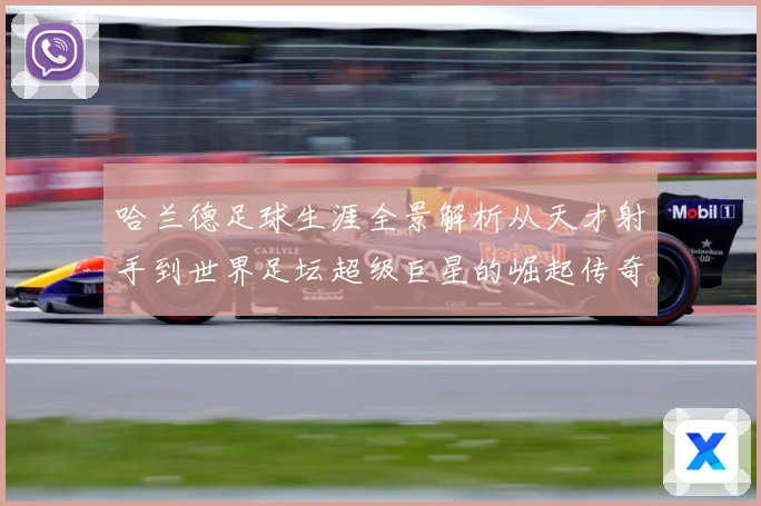 哈兰德足球生涯全景解析从天才射手到世界足坛超级巨星的崛起传奇之路
