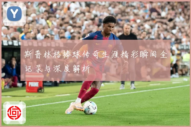 斯普林格棒球传奇生涯精彩瞬间全记录与深度解析