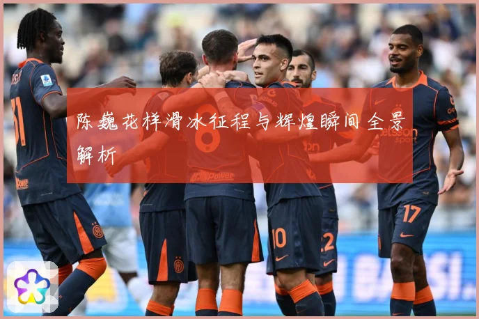 陈巍花样滑冰征程与辉煌瞬间全景解析