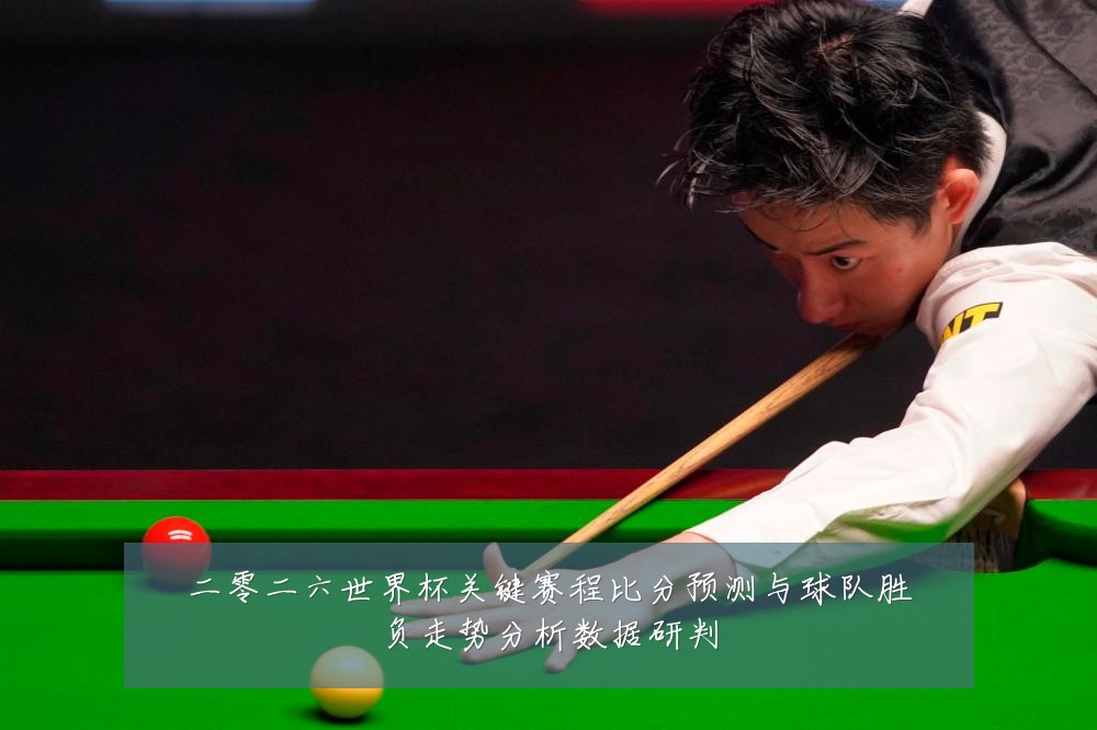 二零二六世界杯关键赛程比分预测与球队胜负走势分析数据研判